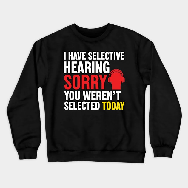 I Have Selective Hearing Sorry You Weren't Selected Today Crewneck Sweatshirt by PaulJus